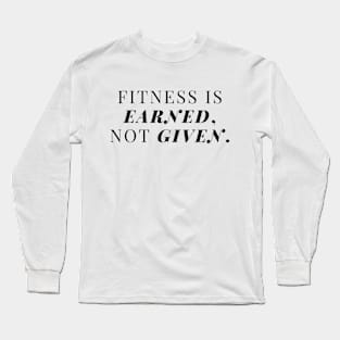 Fitness is earned, not given. Long Sleeve T-Shirt